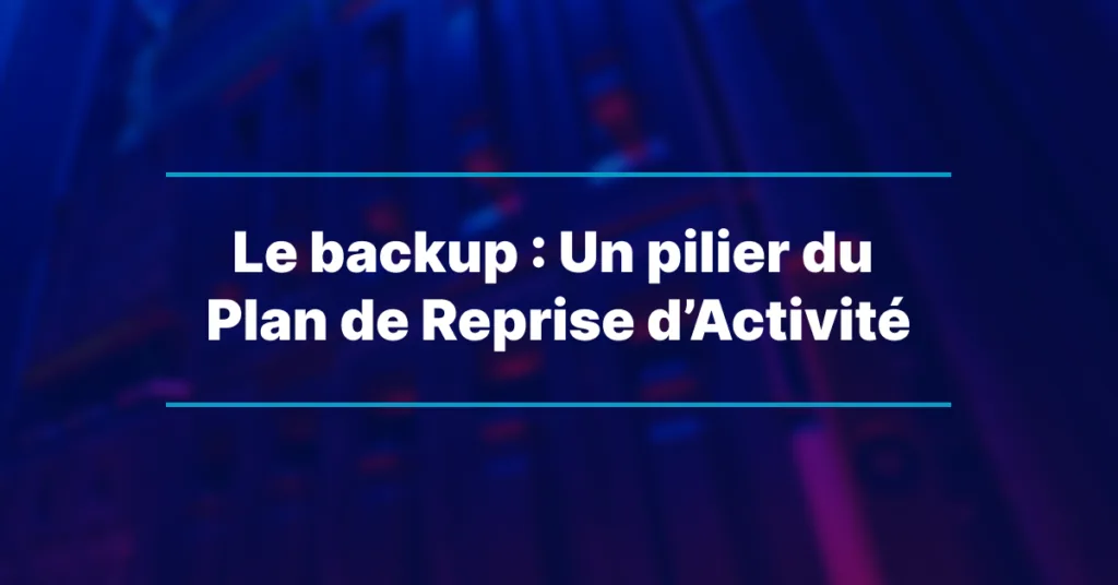 Backups: a cornerstone of your Disaster Recovery Plan